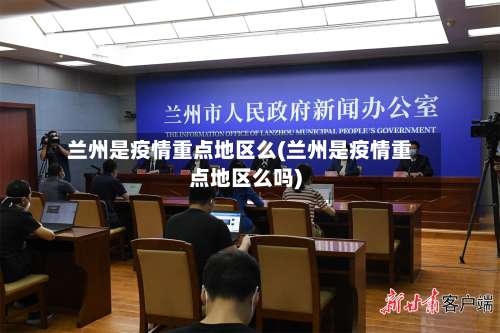 兰州是疫情重点地区么(兰州是疫情重点地区么吗)-第2张图片