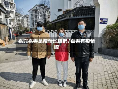嘉兴嘉善是疫情地区吗/嘉善有疫情嘛-第2张图片