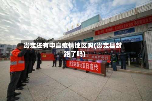 贵定还有中高疫情地区吗(贵定县封路了吗)-第3张图片