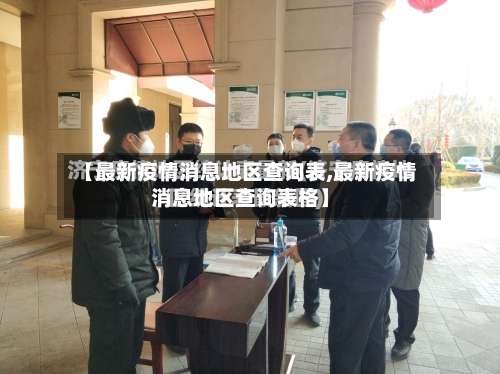 【最新疫情消息地区查询表,最新疫情消息地区查询表格】-第2张图片